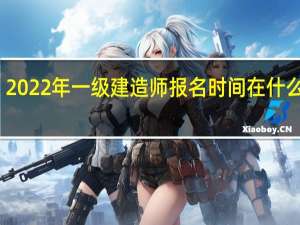2022年一级建造师报名时间在什么时候