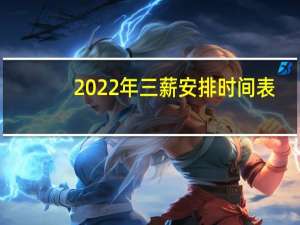 2022年三薪安排时间表：三倍工资具体是哪几天附官方最新通知！