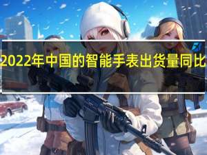 2022年中国的智能手表出货量同比下降9.3%