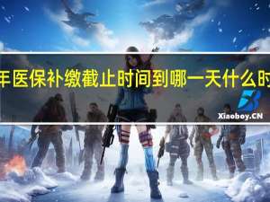 2022年医保补缴截止时间到哪一天　什么时候可以补交