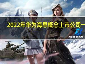 2022年华为海思概念上市公司一览，华为海思概念相关上市公司有哪些