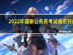 2022年国家公务员考试报名时间