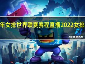 2022年女排世界联赛赛程直播 2022女排赛程时间表