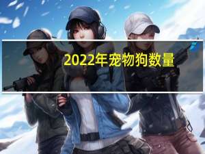 2022年宠物狗数量