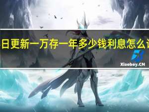 2022年年7月14日更新 一万存一年多少钱利息 怎么计算具体内容详细介绍