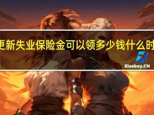 2022年年7月14日更新 失业保险金可以领多少钱 什么时候发放具体内容详细介绍