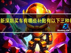 2022年年7月14日更新 深圳买车有哪些补贴 有以下三种补贴方式具体内容详细介绍