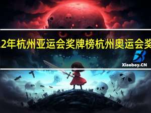 2022年杭州亚运会奖牌榜 杭州奥运会奖牌榜排名