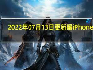 2022年07月13日更新 曝iPhone 14/14 Plus搭载缩水版A16处理器：真身是A15马甲