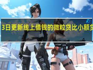 2022年07月13日更新 线上借钱的微粒贷 比小额贷款公司借钱更方便