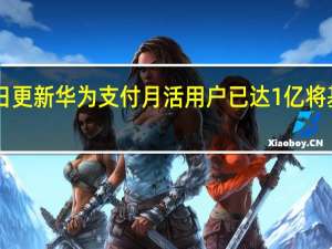 2022年07月14日更新 华为支付月活用户已达1亿 将基于鸿蒙探索更多场景