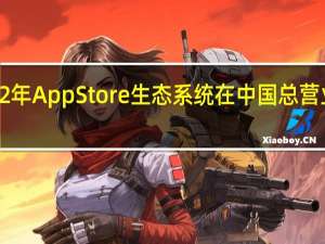 2022年App Store生态系统在中国总营业近4万亿