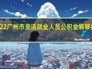 2022广州市灵活就业人员公积金转移办理流程
