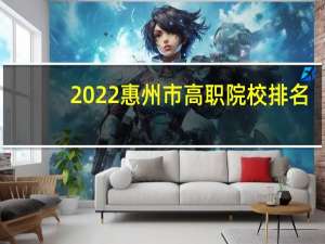 2022惠州市高职院校排名
