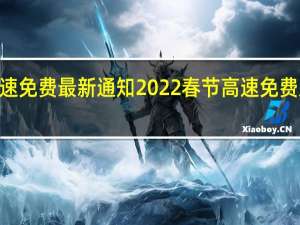 2022春节高速免费最新通知 2022春节高速免费从什么时候开始算