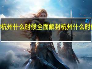 2022杭州什么时候全面解封 杭州什么时候可以摘星
