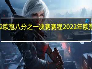 2022欧冠八分之一决赛赛程 2022年欧冠赛程时间