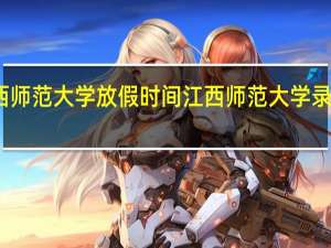 2022江西师范大学放假时间 江西师范大学录取分数线2022