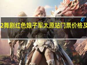 2022舞剧红色娘子军太原站门票价格及订票网址