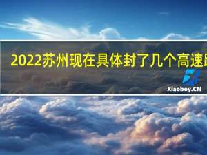 2022苏州现在具体封了几个高速路口　