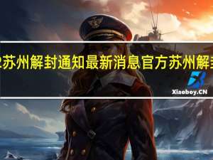 2022苏州解封通知最新消息官方 苏州解封了吗现在