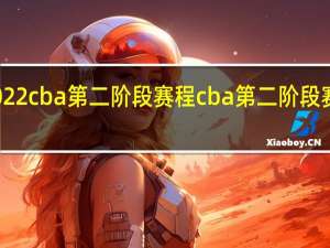 2022cba第二阶段赛程 cba第二阶段赛程安排