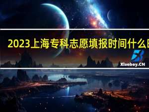 2023上海专科志愿填报时间什么时候