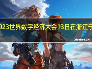 2023世界数字经济大会13日在浙江宁波开幕
