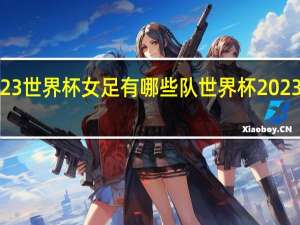 2023世界杯女足有哪些队 世界杯2023女足4强