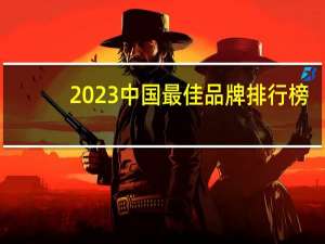 2023中国最佳品牌排行榜... 到底什么情况嘞