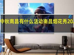 2023中秋南昌有什么活动 南昌烟花秀2023观看时间