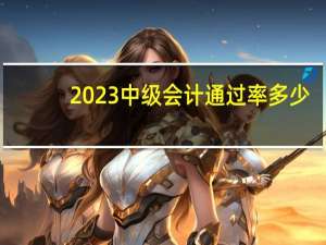 2023中级会计通过率多少