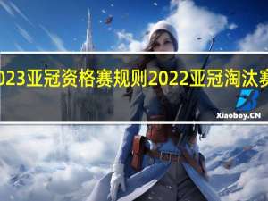 2023亚冠资格赛规则 2022亚冠淘汰赛对阵图