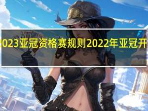 2023亚冠资格赛规则 2022年亚冠开赛时间