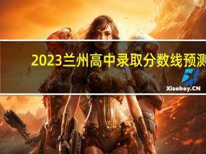 2023兰州高中录取分数线预测