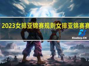 2023女排亚锦赛规则 女排亚锦赛赛程表