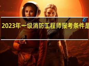 2023年一级消防工程师报考条件是多少