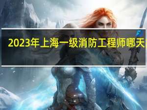 2023年上海一级消防工程师哪天报名