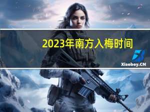 2023年南方入梅时间