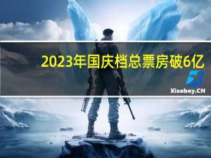 2023年国庆档总票房破6亿