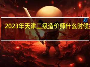 2023年天津二级造价师什么时候报名