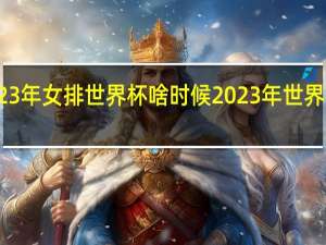 2023年女排世界杯啥时候 2023年世界杯在哪里