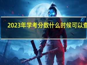 2023年学考分数什么时候可以查询