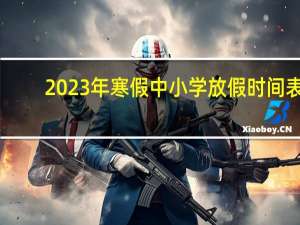 2023年寒假中小学放假时间表