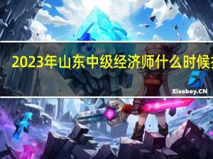 2023年山东中级经济师什么时候报名