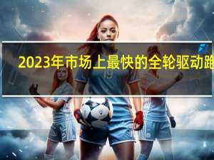 2023年市场上最快的全轮驱动跑车