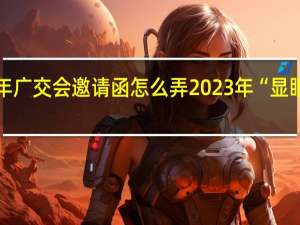 2023年广交会邀请函怎么弄 2023年“显眼包”大合集
