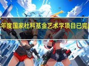 2023 年度国家社科基金艺术学项目已完成受理申报
