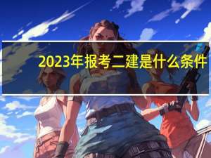 2023年报考二建是什么条件