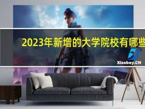 2023年新增的大学院校有哪些